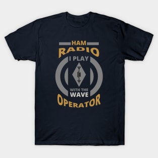 I Play With The Wave - Ham Radio Operator T-Shirt